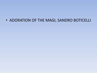 • ADORATION OF THE MAGI, SANDRO BOTICELLI
 