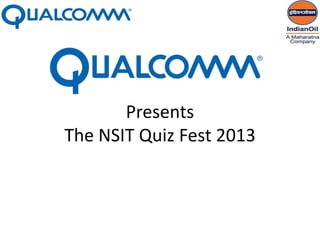 Presents
The NSIT Quiz Fest 2013
 
