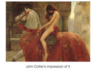 John Collier’s impression of X
 