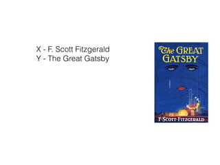 X - F. Scott Fitzgerald
Y - The Great Gatsby
 