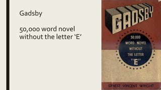 Gadsby
50,000 word novel
without the letter ‘E’
 
