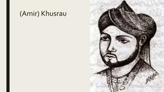 (Amir) Khusrau
 