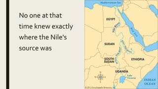 No one at that
time knew exactly
where the Nile's
source was
 