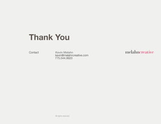 Thank You
Contact   Kevin Melahn
          kevin@melahncreative.com
          775.544.9920




          All rights reserved
 