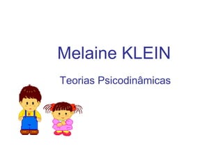 Melaine KLEIN Teorias Psicodinâmicas 