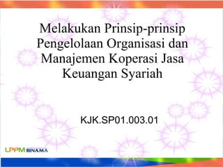 Melakukan Prinsip-prinsip Pengelolaan Organisasi dan Manajemen Koperasi Jasa Keuangan  Syariah KJK.SP01.003.01  