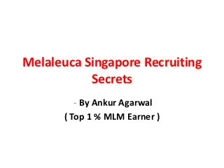 Melaleuca Singapore Recruiting
           Secrets
          - By Ankur Agarwal
       ( Top 1 % MLM Earner )
 