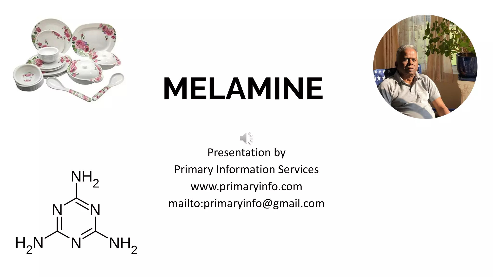 MELAMINE
Presentation by
Primary Information Services
www.primaryinfo.com
mailto:primaryinfo@gmail.com