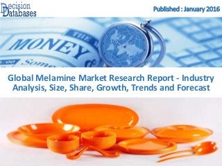 Published : January 2016
Global Melamine Market Research Report - Industry
Analysis, Size, Share, Growth, Trends and Forecast
 