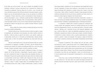 48
Cadernos Espinosanos XVII
49
Luciana Chauí-Berlinck
há um objeto que já fora investido e que, uma vez perdido, fica guardado em nossa
lembrança e passamos a procurar reencontrá-lo com a expectativa de voltarmos ao
sentimento de completude. Freud nos explica em Os instintos e suas vicissitudes que
nossa vida subjetiva transcorre sob a forma de oposições (como prazer-desprazer, sujeito-
objeto) e que essas são determinadas pelo desejo, ou seja, suas operações são simbólicas
e imaginárias. O desejo, desta forma, permite a reconstituição do objeto desejado por
meio de representações e, assim, o sofrimento causado pela falta é fundamental para a
constituição do sujeito que, submetido à falta, recria psiquicamente o objeto perdido ou
ausente para poder orientar-se no real. Isso nos remete à questão do tempo humano, ou a
percepção da existência como algo que escoa e perdura na duração. Memória e projeto,
passado e futuro.
Nossos estudos nos levaram a pensar na maneira pela qual esses processos
ocorrem na sociedade contemporânea.
Partindo da idéia de que o narcisismo encontra-se desde sua origem no campo
da significação, das valorizações, há que pressupor uma ordem simbólica exterior ao
indivíduo, a ordem da cultura, na qual ele está inserido, o que, portanto, significa que
a representação valorativa de si é constituída na intersubjetividade, cabendo, portanto,
averiguar quais os valores da sociedade contemporânea que fazem parte desse jogo
simbólico.
Para que a simbolização ocorra, ou seja, para que possamos lidar com o ausente
e presentificá-lo na linguagem, no trabalho e na história, como diz Merleau-Ponty, é
necessário que a relação com a ausência seja dada pela relação com o outro sob a forma
do tempo. O tempo é articulado à origem e ao porvir, ao passado e ao futuro.
Hoje, a mudança que ocorre quanto a experiência do espaço e do tempo é
singular. Por um lado observamos a fragmentação e dispersão espacial e temporal e
por outro a compressão do tempo e do espaço (efeitos das tecnologias eletrônicas e de
informação). Isto quer dizer que pela compressão do espaço não há mais distância, todos
os acontecimentos ocorrem aqui e também, pela compressão do tempo, não há mais
passado ou futuro, uma vez que tudo acontece agora. Pela fragmentação e dispersão
reduzimos o espaço e o tempo a imagens planas, sem profundidade temporal, que se
movimentam de forma veloz e fugaz; o espaço é indiferenciado e o tempo é o instante.
Estas imagens planas e superficiais nos são incessantemente apresentadas pelas telas de
televisão, computador ou cinema como evidências e, desta maneira, não somos mais
capazes de distinguir entre a aparência e o sentido, ou seja, entre o virtual e o real. Uma
vez que tudo é volátil e efêmero, descartável e durando o tempo passageiro da moda, o
sentido de continuidade não faz mais parte de nossa experiência, pois tudo consome-se no
presente do instante fugaz que desaparece não deixando marcas.
De fato, a sociedade pós-moderna desvaloriza culturalmente o passado e o
futuro, por uma busca da satisfação imediata dos desejos. Essa sociedade, que alimenta o
gosto pelo efêmero, abandonou a temporalidade humana. É marcada pelo descartável.
E é justamente o trabalho sobre a ausência (a perda) que o melancólico não
consegue realizar, não conseguindo remeter-se às situações prazerosas por ter sofrido
sucessivos desapontamentos amorosos, que feriram gravemente o narcisismo infantil,
marcam o indivíduo com o sentimento de haver sido totalmente abandonado. Para
que o vínculo da libido com o objeto seja abandonado gradualmente é preciso que as
lembranças e expectativas em relação ao objeto sejam evocadas e investidas fortemente.
O melancólico, no entanto, mimetiza o outro e o mantém sempre dentro de si, negando a
ausência e, portanto, o tempo em sua duração. Nesse aspecto, a relação do melancólico
com o tempo é exatamente a mesma que a da sociedade contemporânea, desvalorizadora
do passado.
A questão do melancólico é não conseguir lidar com uma perda, a perda
inconsciente de si mesmo, a perda da auto-estima. Com a mudança rápida dos valores
na sociedade do efêmero, mal o sujeito identificou-se com certo objeto, este já tornou-se
ultrapassado e, assim, a perda do objeto torna-se perda do próprio ego. Ora, na sociedade
do efêmero o próprio sujeito é efêmero. O que nos leva à questão da impossibilidade de
corresponder ao ego ideal, pois, pela fugacidade, o sujeito cai na desvalorização, isto
é, torna-se impossível para ele corresponder à representação de si com seus elementos
valorativos.
Como vimos, o ego se constitui pela identificação com a imagem do outro que
irá, então, definir que é o ego ideal, tendo como modelos personagens possuidores dos
atributos de máxima valorização como heróis, santos, atores de teatro, cinema, televisão,
etc.
 