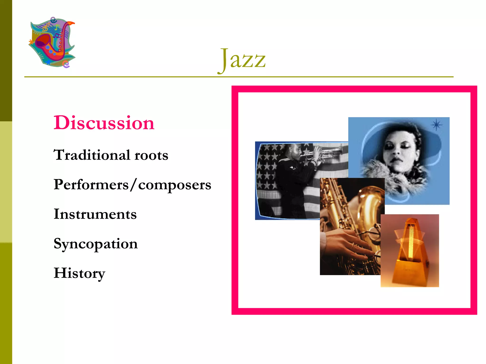 Jazz Discussion Traditional roots Performers/composers Instruments Syncopation History 