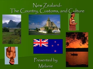 New Zealand-
The Country, Customs, and Culture




          Presented by
            Melanie
 