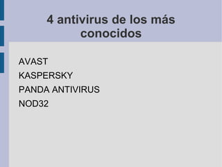 4 antivirus de los más
conocidos
AVAST
KASPERSKY
PANDA ANTIVIRUS
NOD32