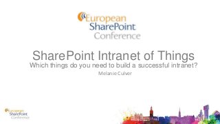 SharePoint Intranet of Things
Which things do you need to build a successful intranet?
Melanie Culver
 