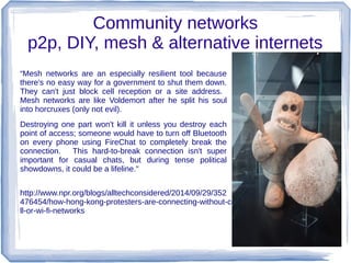 Community networks
p2p, DIY, mesh & alternative internets
“Mesh networks are an especially resilient tool because
there's ...