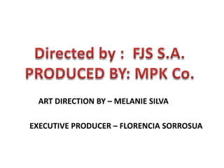 Directedby :  FJS S.A.PRODUCED BY: MPK Co.ART DIRECTION BY – MELANIE SILVAEXECUTIVE PRODUCER – FLORENCIA SORROSUA