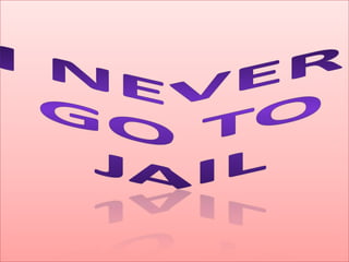 I NEVER GO TO JAIL