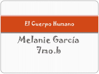 El Cuerpo Humano


Melanie García
    7mo.b
 
