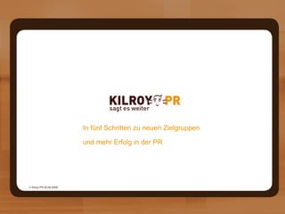    Kilroy PR 26.06.2009 In fünf Schritten zu neuen Zielgruppen  und mehr Erfolg in der PR  