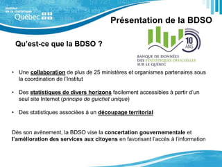 Qu’est-ce que la BDSO ? 
Présentation de la BDSO 
• Une collaboration de plus de 25 ministères et organismes partenaires s...