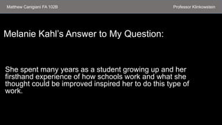 Melanie Kahl’s Answer to My Question:
She spent many years as a student growing up and her
firsthand experience of how sch...