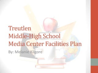 Treutlen
Middle-High School
Media Center Facilities Plan
By: Melanie Kilgore
 