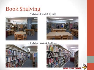 Book Shelving
         Shelving – from left to right




         Shelving – around the library
 