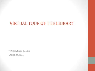 VIRTUAL TOUR OF THE LIBRARY




TMHS Media Center
October 2011
 