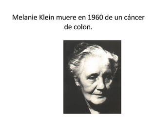 Melanie Klein muere en 1960 de un cáncer de colon. 