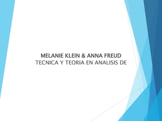 MELANIE KLEIN & ANNA FREUD
TECNICA Y TEORIA EN ANALISIS DE
 