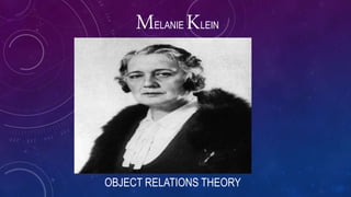 MELANIE KLEIN
OBJECT RELATIONS THEORY
 