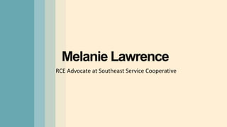 Melanie Lawrence
RCE Advocate at Southeast Service Cooperative
 