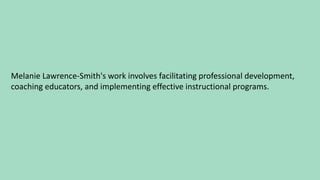 Melanie Lawrence-Smith's work involves facilitating professional development,
coaching educators, and implementing effective instructional programs.
 