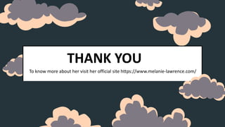 THANK YOU
To know more about her visit her official site https://www.melanie-lawrence.com/
 