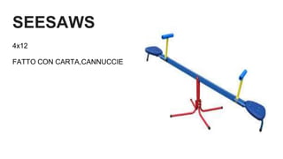 SEESAWS
4x12
FATTO CON CARTA,CANNUCCIE
 