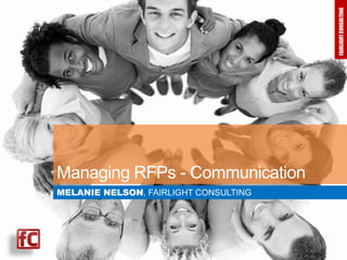 FAIRLIGHT CONSULTING

FAIRLIGHT CONSULTING

Managing RFPs - Communication
MELANIE NELSON, FAIRLIGHT CONSULTING

 