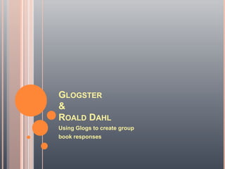 Glogster& Roald Dahl Using Glogs to create group   book responses 