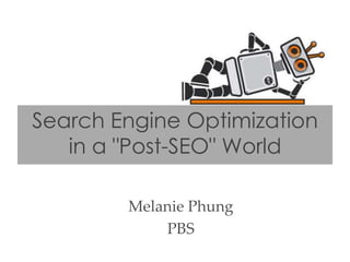 Search Engine Optimization
   in a "Post-SEO" World

        Melanie Phung
            PBS
 