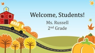 Welcome, Students!
Ms. Russell
2nd Grade
 