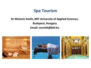 Spa Tourism
Dr Melanie Smith, BKF University of Applied Sciences,
Budapest, Hungary
Email: msmith@bkf.hu
 