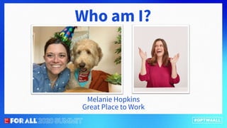 Melanie Hopkins
Great Place to Work
Who am I?
 