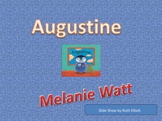 Augustine Melanie Watt Slide Show by Ruth Elliott 