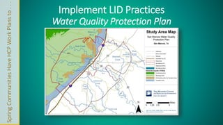 Spring Communities Have HCP Work Plans to . . . 
Implement LID Practices 
Water Quality Protection Plan 
 