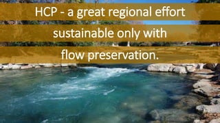 HCP - a great regional effort 
sustainable only with 
flow preservation. 
 