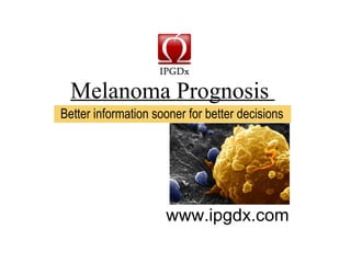 Melanoma Prognosis  www.ipgdx.com Better information sooner for better decisions 