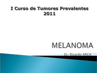 Dr. Ricardo ARCA I Curso de Tumores Prevalentes 2011 