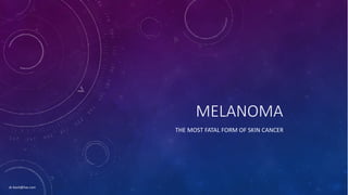 MELANOMA
THE MOST FATAL FORM OF SKIN CANCER
dr.basit@live.com
 