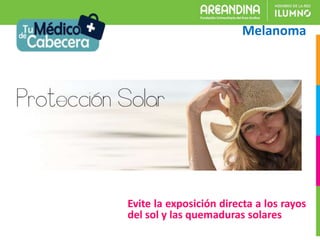 Evite la exposición directa a los rayos
del sol y las quemaduras solares
Melanoma