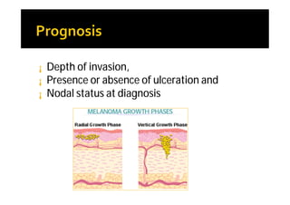 ¡   Depth of invasion,
¡   Presence or absence of ulceration and
¡   Nodal status at diagnosis
 