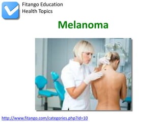 Fitango Education
          Health Topics

                            Melanoma




http://www.fitango.com/categories.php?id=10
 
